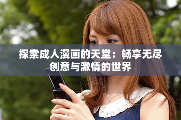 探索成人漫画的天堂：畅享无尽创意与激情的世界