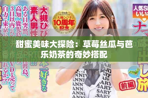 甜蜜美味大探险：草莓丝瓜与芭乐奶茶的奇妙搭配