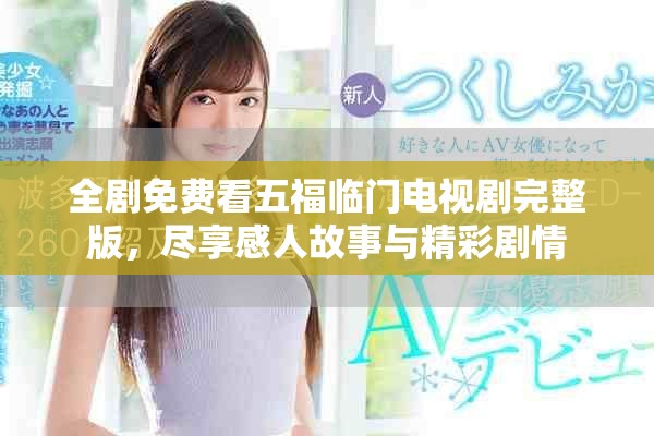 全剧免费看五福临门电视剧完整版，尽享感人故事与精彩剧情