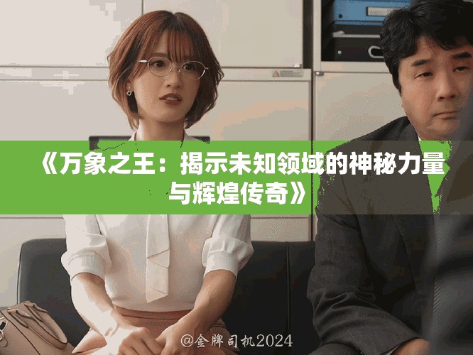 《万象之王：揭示未知领域的神秘力量与辉煌传奇》