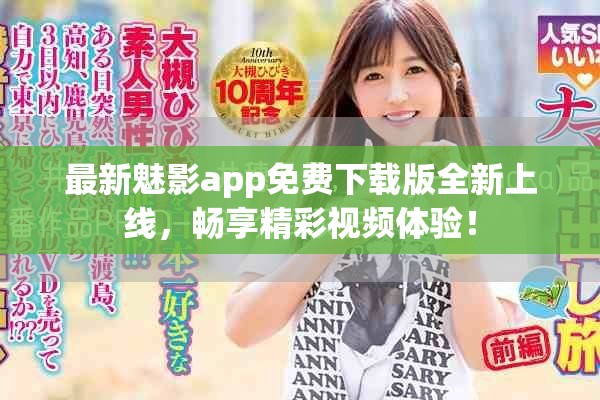 最新魅影app免费下载版全新上线，畅享精彩视频体验！